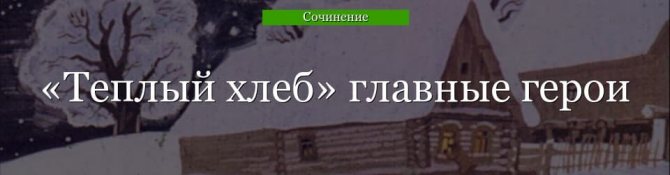 Главные герои «Теплый хлеб» характеристика персонажей сказки Паустовского